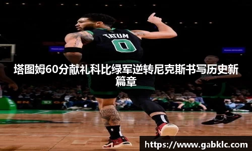 塔图姆60分献礼科比绿军逆转尼克斯书写历史新篇章